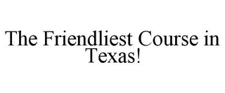 THE FRIENDLIEST COURSE IN TEXAS!