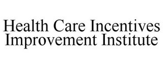 HEALTH CARE INCENTIVES IMPROVEMENT INSTITUTE
