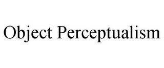 OBJECT PERCEPTUALISM