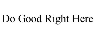 DO GOOD RIGHT HERE