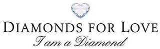 DIAMONDS FOR LOVE I AM A DIAMOND