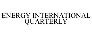 ENERGY INTERNATIONAL QUARTERLY