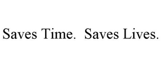 SAVES TIME. SAVES LIVES.