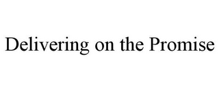 DELIVERING ON THE PROMISE