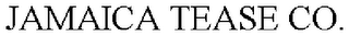 JAMAICA TEASE CO.