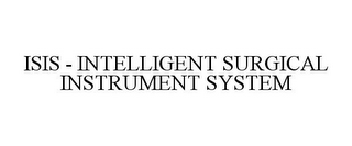 ISIS - INTELLIGENT SURGICAL INSTRUMENT SYSTEM