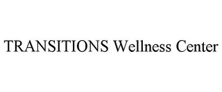 TRANSITIONS WELLNESS CENTER