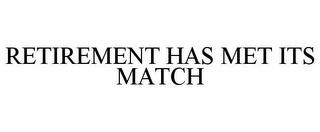 RETIREMENT HAS MET ITS MATCH