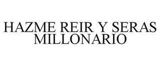 HAZME REIR Y SERAS MILLONARIO