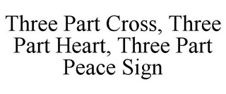 THREE PART CROSS, THREE PART HEART, THREE PART PEACE SIGN