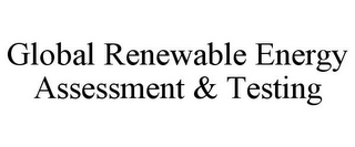 GLOBAL RENEWABLE ENERGY ASSESSMENT & TESTING