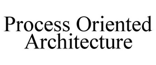 PROCESS ORIENTED ARCHITECTURE