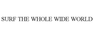 SURF THE WHOLE WIDE WORLD