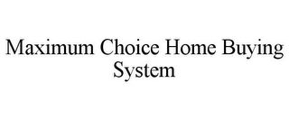 MAXIMUM CHOICE HOME BUYING SYSTEM