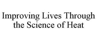 IMPROVING LIVES THROUGH THE SCIENCE OF HEAT