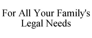 FOR ALL YOUR FAMILY'S LEGAL NEEDS