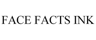 FACE FACTS INK