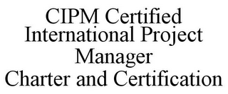 CIPM CERTIFIED INTERNATIONAL PROJECT MANAGER CHARTER AND CERTIFICATION