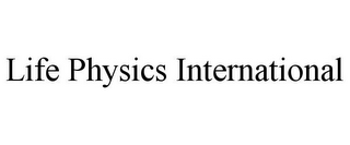 LIFE PHYSICS INTERNATIONAL