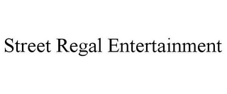 STREET REGAL ENTERTAINMENT