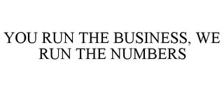 YOU RUN THE BUSINESS, WE RUN THE NUMBERS