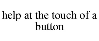 HELP AT THE TOUCH OF A BUTTON