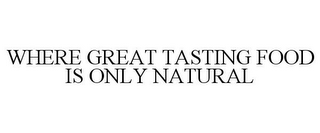 WHERE GREAT TASTING FOOD IS ONLY NATURAL