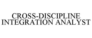 CROSS-DISCIPLINE INTEGRATION ANALYST