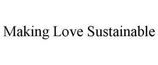 MAKING LOVE SUSTAINABLE