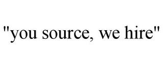 "YOU SOURCE, WE HIRE"