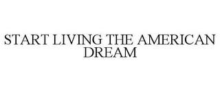 START LIVING THE AMERICAN DREAM