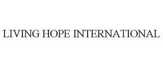 LIVING HOPE INTERNATIONAL