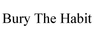 BURY THE HABIT