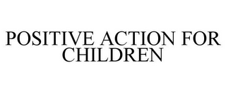 POSITIVE ACTION FOR CHILDREN