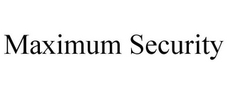 MAXIMUM SECURITY