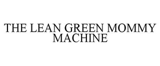 THE LEAN GREEN MOMMY MACHINE