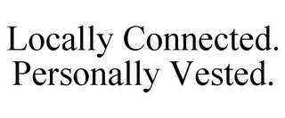 LOCALLY CONNECTED. PERSONALLY VESTED.