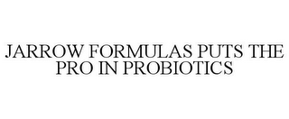 JARROW FORMULAS PUTS THE PRO IN PROBIOTICS