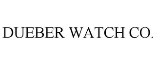 DUEBER WATCH CO.