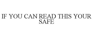 IF YOU CAN READ THIS YOUR SAFE