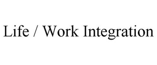 LIFE / WORK INTEGRATION