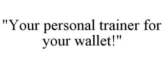 "YOUR PERSONAL TRAINER FOR YOUR WALLET!"