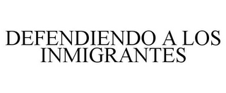 DEFENDIENDO A LOS INMIGRANTES