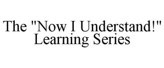 THE "NOW I UNDERSTAND!" LEARNING SERIES