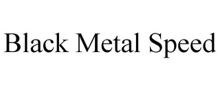 BLACK METAL SPEED