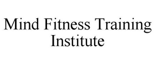 MIND FITNESS TRAINING INSTITUTE