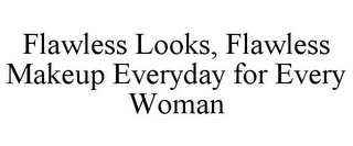 FLAWLESS LOOKS, FLAWLESS MAKEUP EVERYDAY FOR EVERY WOMAN