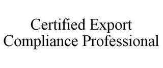 CERTIFIED EXPORT COMPLIANCE PROFESSIONAL