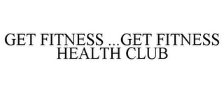 GET FITNESS ...GET FITNESS HEALTH CLUB