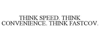 THINK SPEED. THINK CONVENIENCE. THINK FASTCOV.